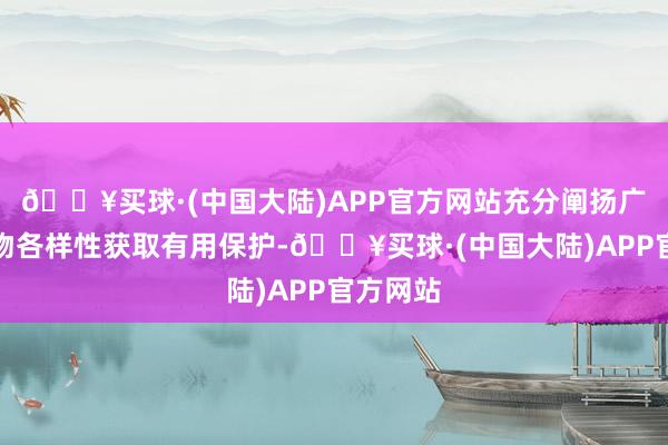 🔥买球·(中国大陆)APP官方网站充分阐扬广东省生物各样性获取有用保护-🔥买球·(中国大陆)APP官方网站